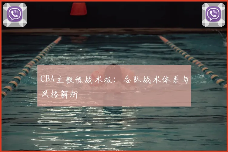 CBA主教练战术板:各队战术体系与风格解析