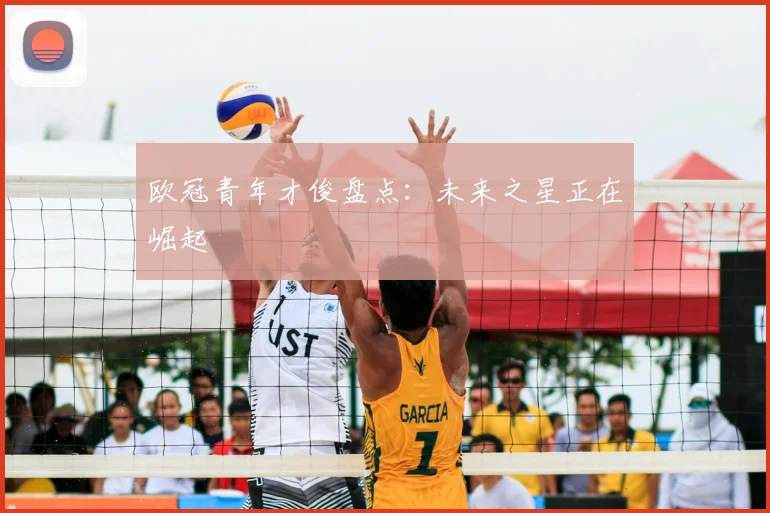 欧冠青年才俊盘点:未来之星正在崛起