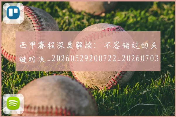 西甲赛程深度解读：不容错过的关键对决_20260529200722_20260703181924