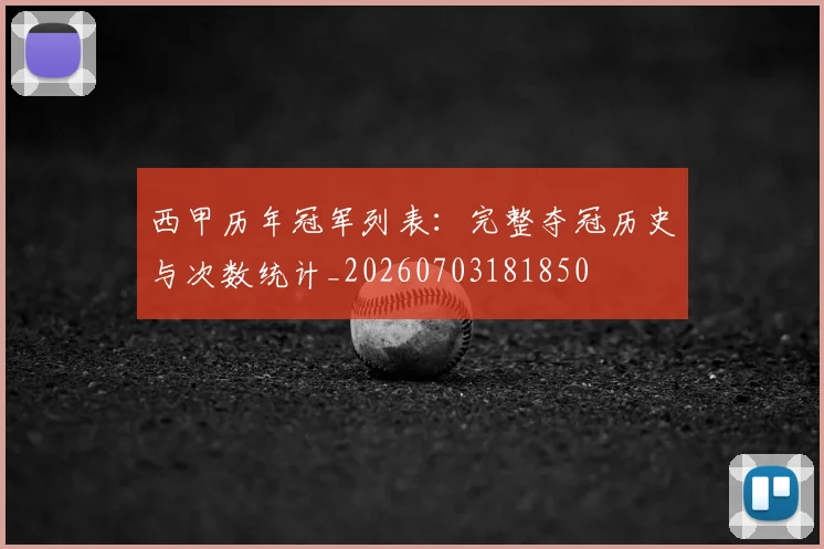 西甲历年冠军列表：完整夺冠历史与次数统计_20260703181850