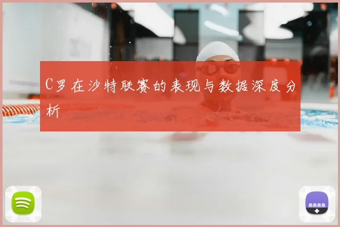 C罗在沙特联赛的表现与数据深度分析