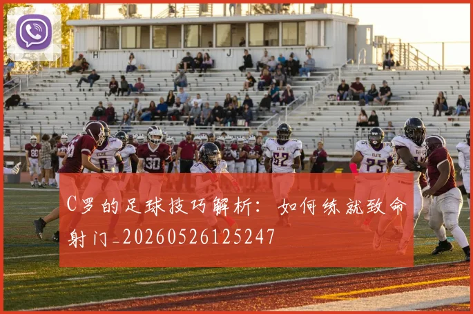 C罗的足球技巧解析:如何练就致命射门_20260526125247