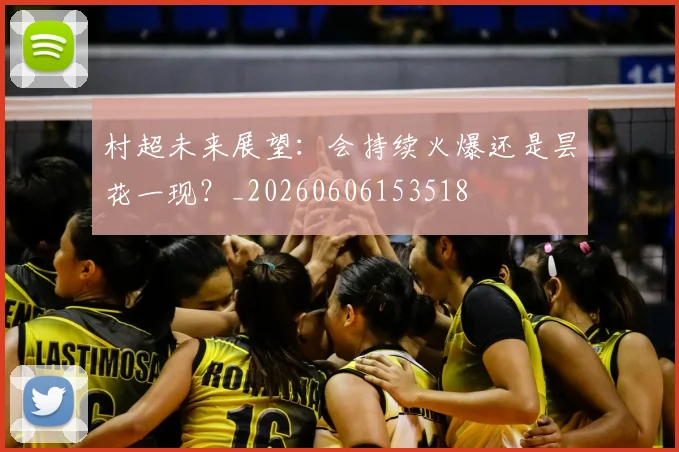 村超未来展望:会持续火爆还是昙花一现?_20260606153518