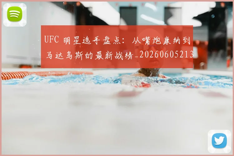 UFC 明星选手盘点:从嘴炮康纳到马达乌斯的最新战绩_20260605213751