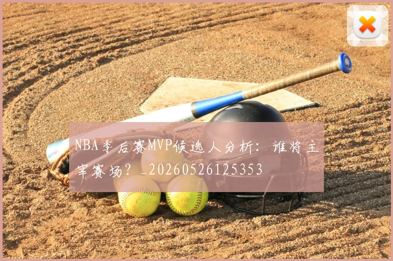 NBA季后赛MVP候选人分析:谁将主宰赛场?_20260526125353