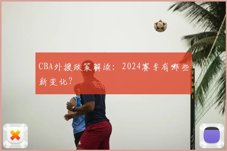 CBA外援政策解读：2024赛季有哪些新变化？